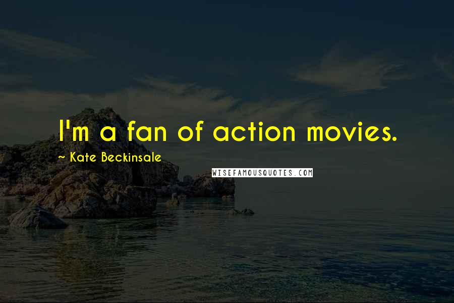 Kate Beckinsale Quotes: I'm a fan of action movies.