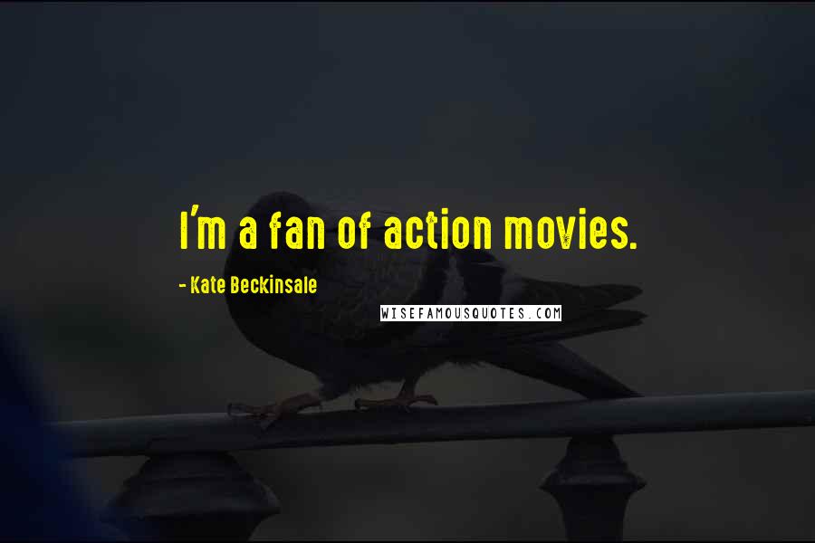 Kate Beckinsale Quotes: I'm a fan of action movies.