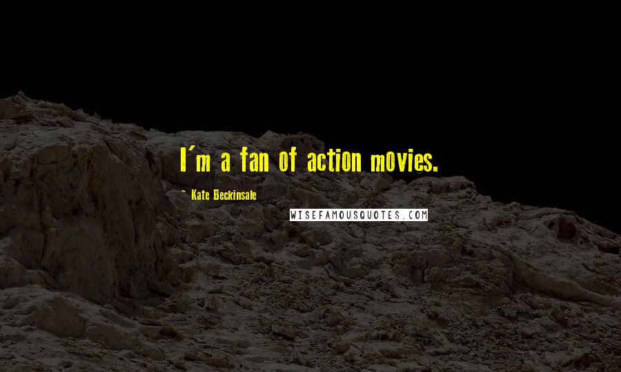 Kate Beckinsale Quotes: I'm a fan of action movies.