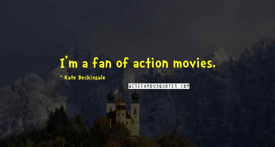 Kate Beckinsale Quotes: I'm a fan of action movies.