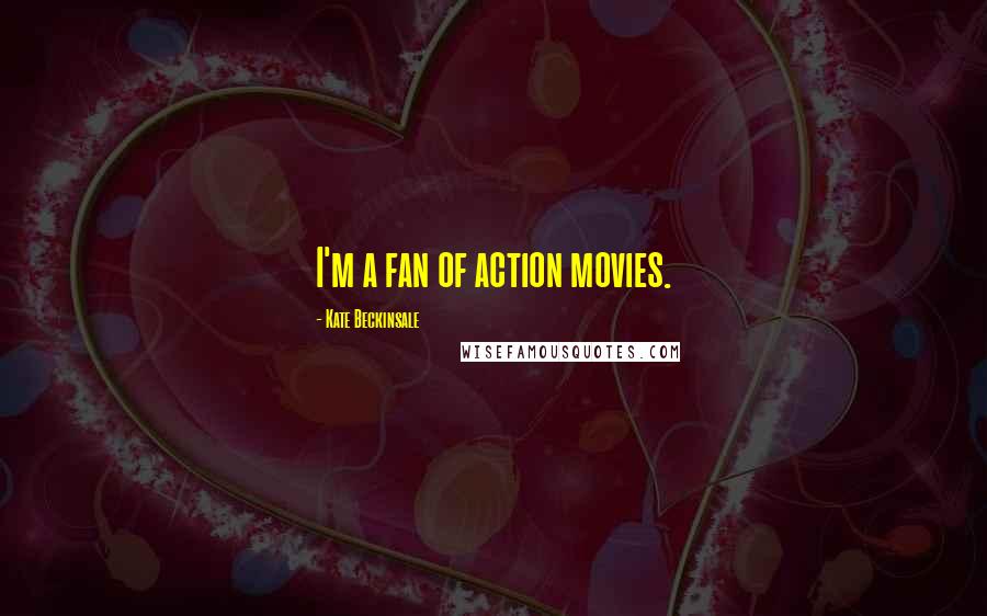 Kate Beckinsale Quotes: I'm a fan of action movies.