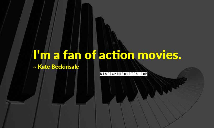 Kate Beckinsale Quotes: I'm a fan of action movies.