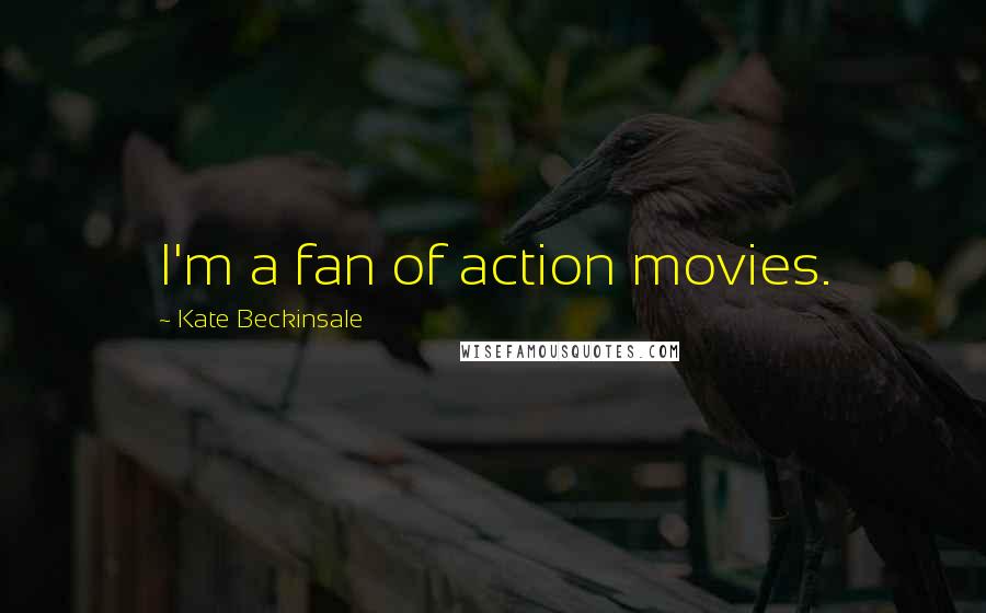 Kate Beckinsale Quotes: I'm a fan of action movies.