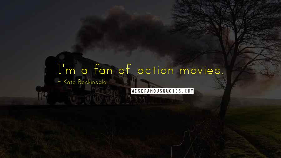 Kate Beckinsale Quotes: I'm a fan of action movies.