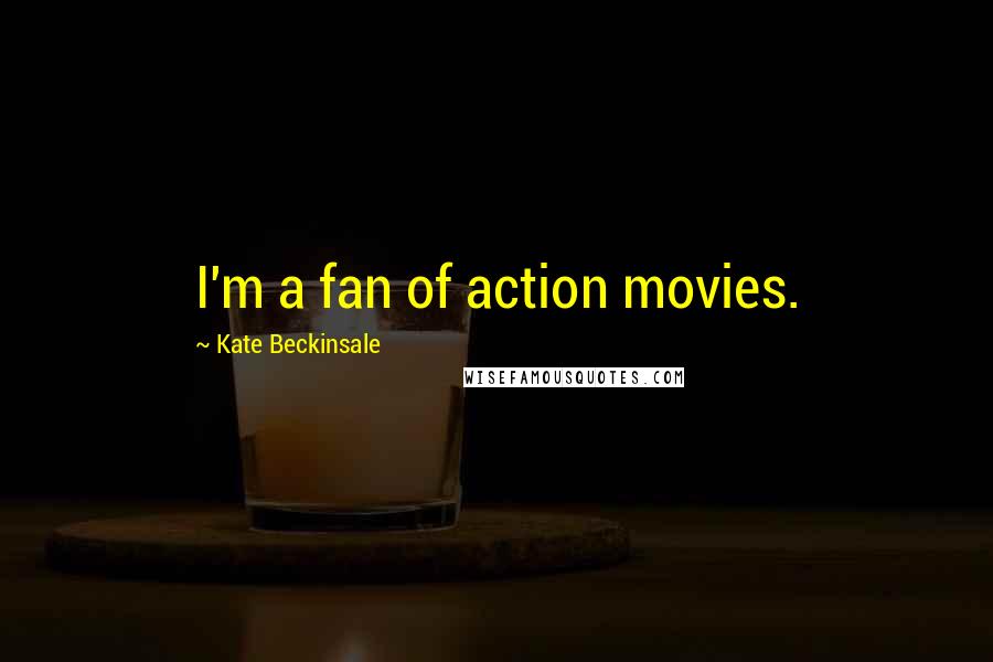 Kate Beckinsale Quotes: I'm a fan of action movies.