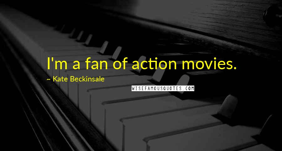 Kate Beckinsale Quotes: I'm a fan of action movies.