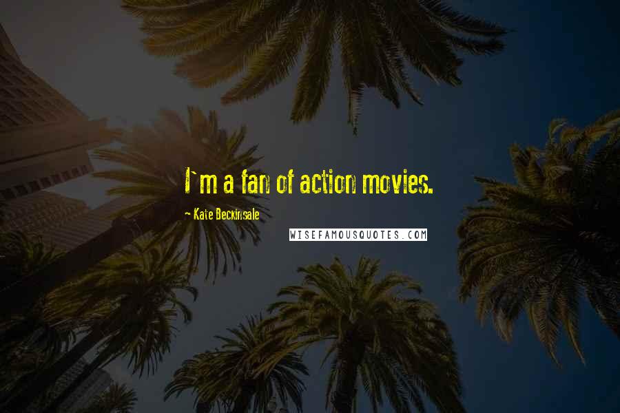 Kate Beckinsale Quotes: I'm a fan of action movies.