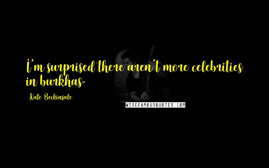 Kate Beckinsale Quotes: I'm surprised there aren't more celebrities in burkhas.