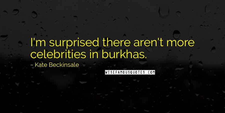 Kate Beckinsale Quotes: I'm surprised there aren't more celebrities in burkhas.