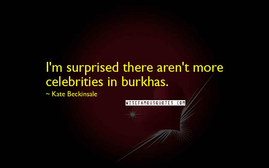 Kate Beckinsale Quotes: I'm surprised there aren't more celebrities in burkhas.