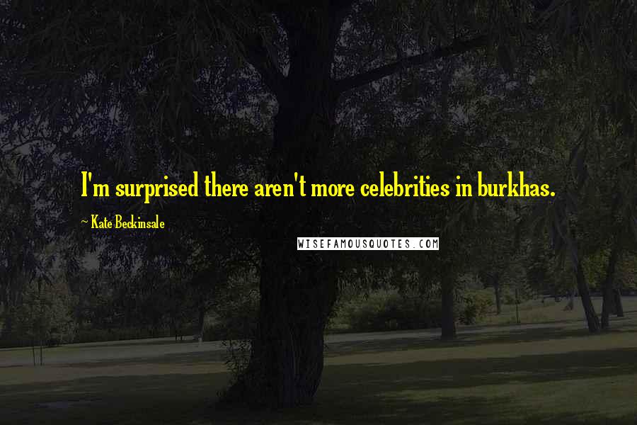 Kate Beckinsale Quotes: I'm surprised there aren't more celebrities in burkhas.