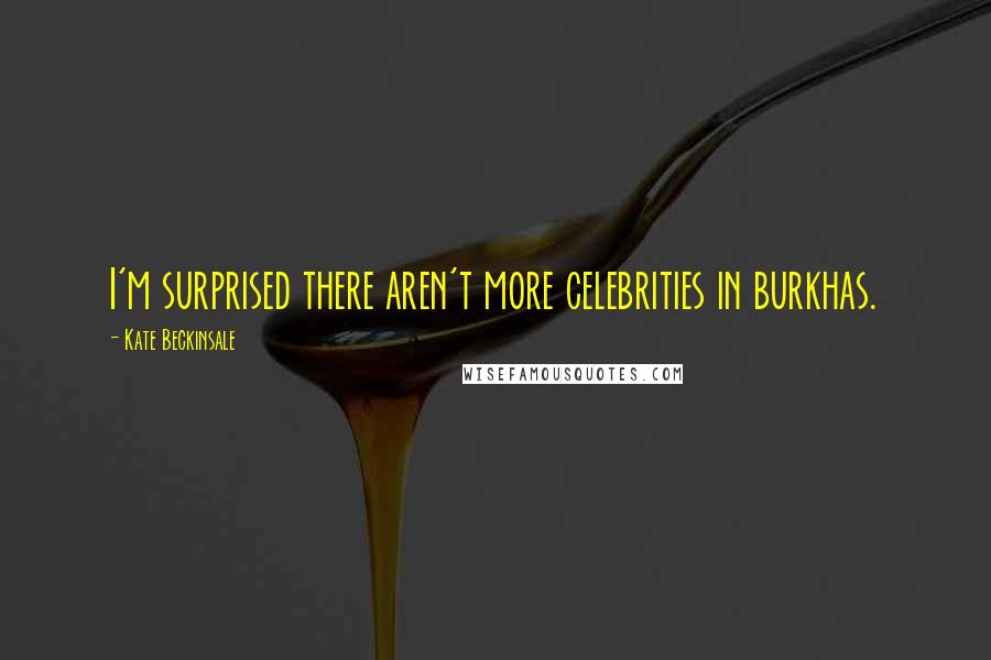 Kate Beckinsale Quotes: I'm surprised there aren't more celebrities in burkhas.