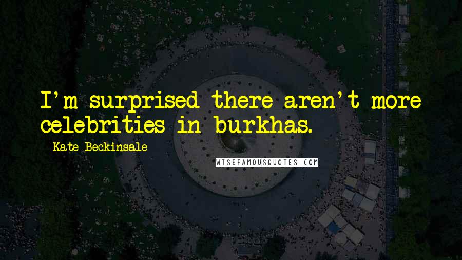 Kate Beckinsale Quotes: I'm surprised there aren't more celebrities in burkhas.