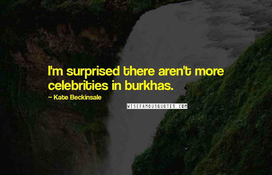 Kate Beckinsale Quotes: I'm surprised there aren't more celebrities in burkhas.