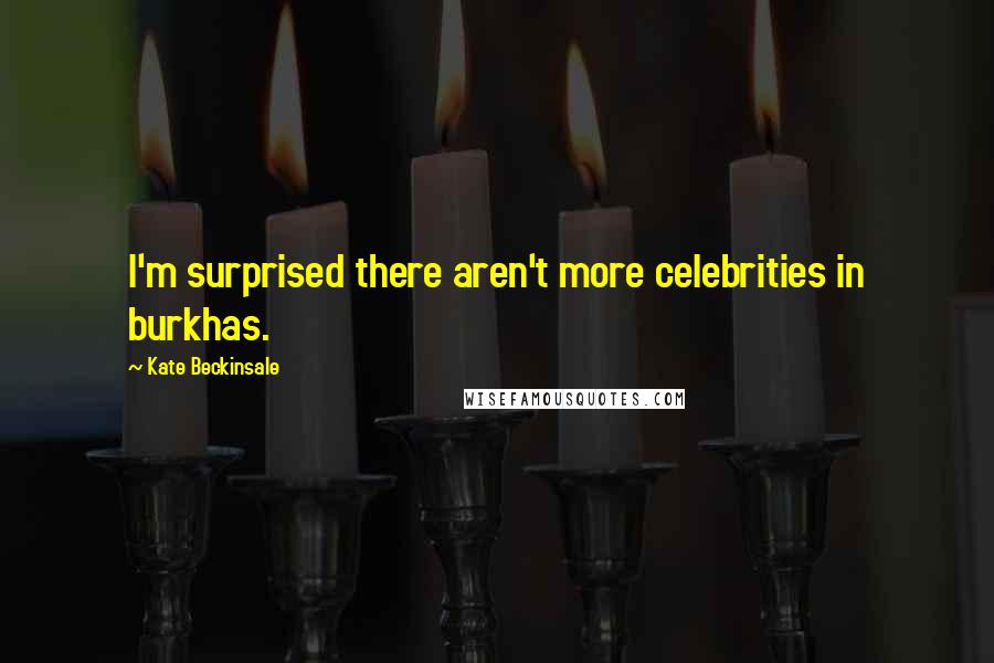 Kate Beckinsale Quotes: I'm surprised there aren't more celebrities in burkhas.