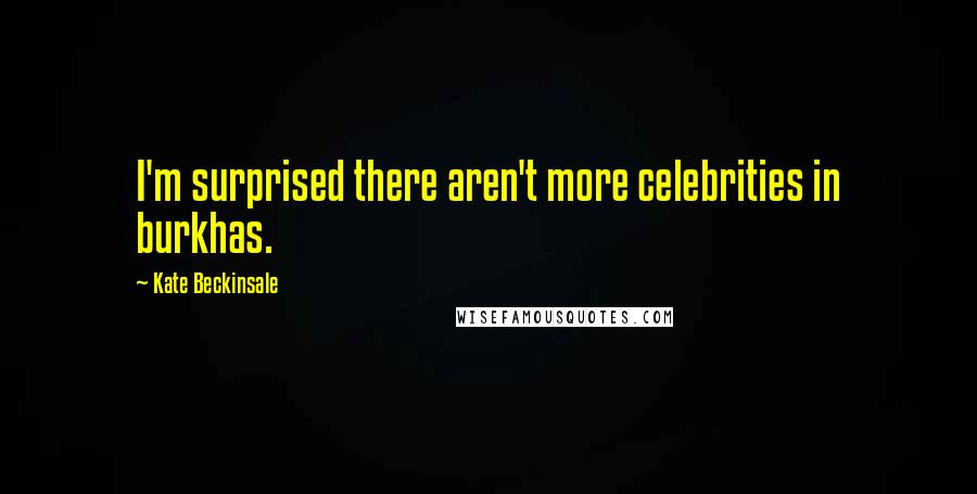 Kate Beckinsale Quotes: I'm surprised there aren't more celebrities in burkhas.