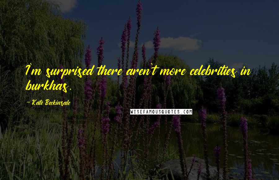 Kate Beckinsale Quotes: I'm surprised there aren't more celebrities in burkhas.
