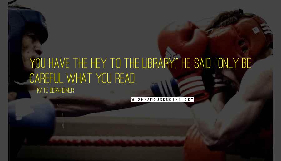 Kate Bernheimer Quotes: You have the hey to the library," he said. "Only be careful what you read.