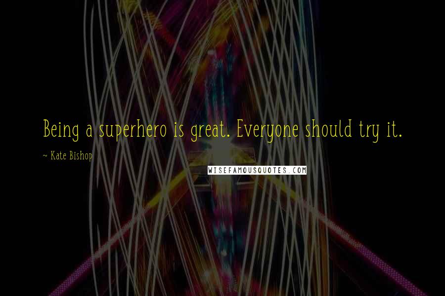 Kate Bishop Quotes: Being a superhero is great. Everyone should try it.