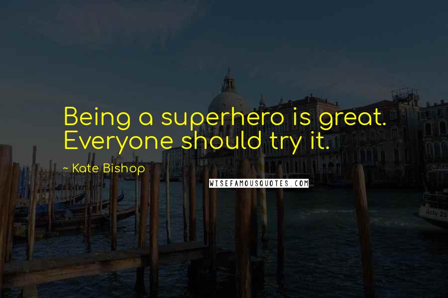 Kate Bishop Quotes: Being a superhero is great. Everyone should try it.