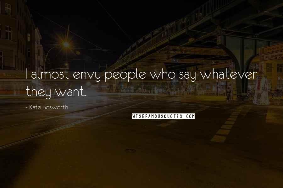 Kate Bosworth Quotes: I almost envy people who say whatever they want.