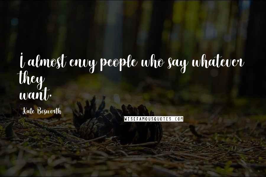 Kate Bosworth Quotes: I almost envy people who say whatever they want.