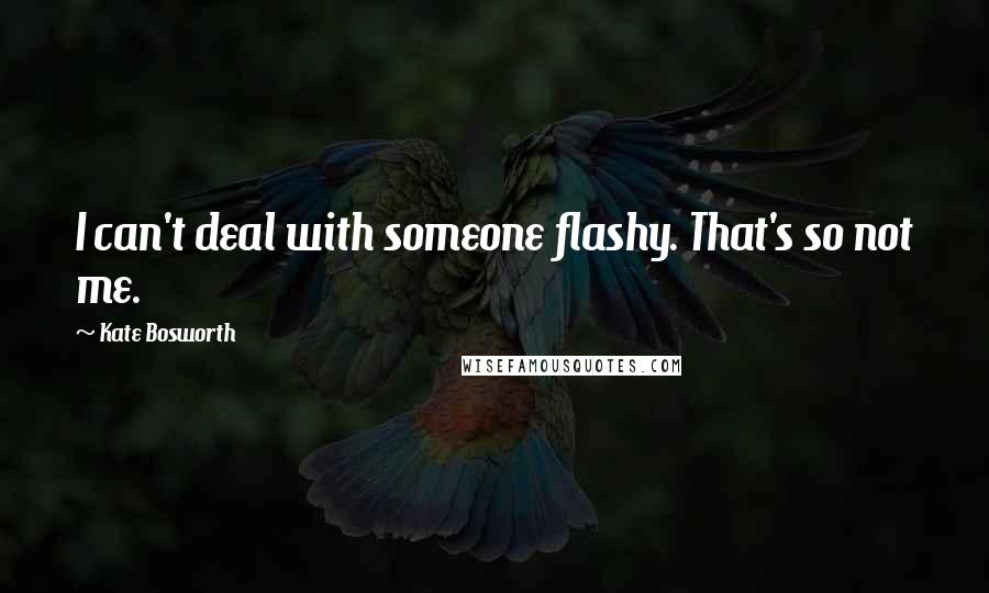 Kate Bosworth Quotes: I can't deal with someone flashy. That's so not me.