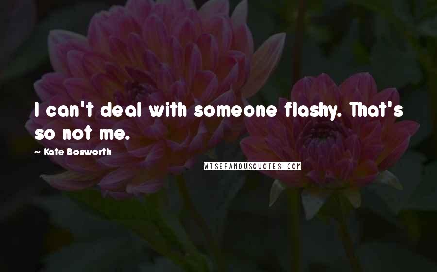 Kate Bosworth Quotes: I can't deal with someone flashy. That's so not me.