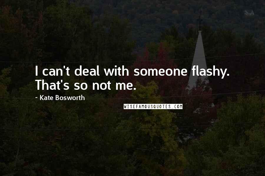 Kate Bosworth Quotes: I can't deal with someone flashy. That's so not me.