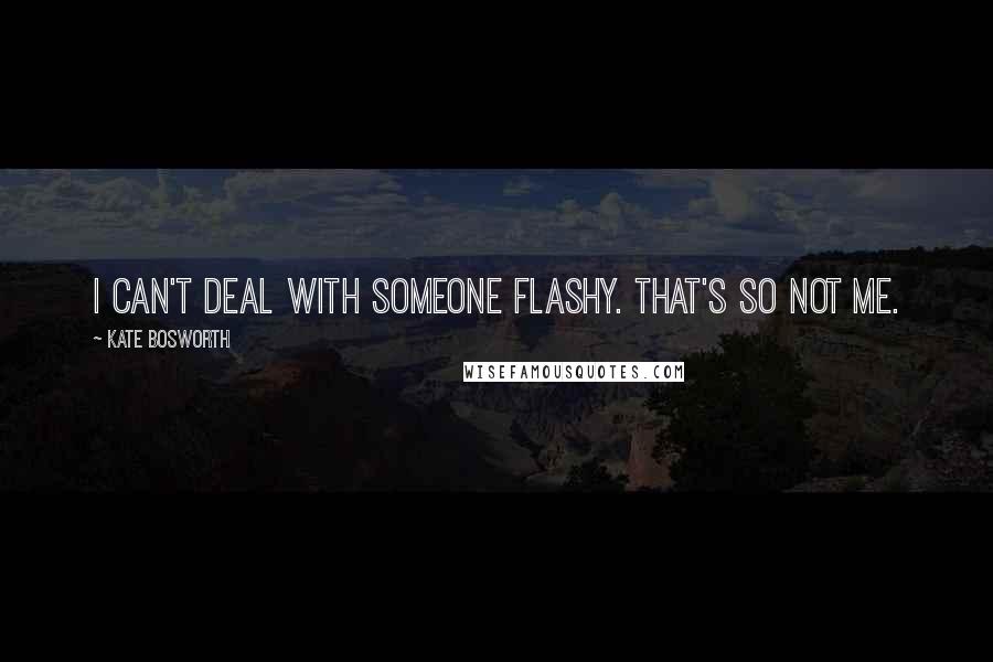 Kate Bosworth Quotes: I can't deal with someone flashy. That's so not me.