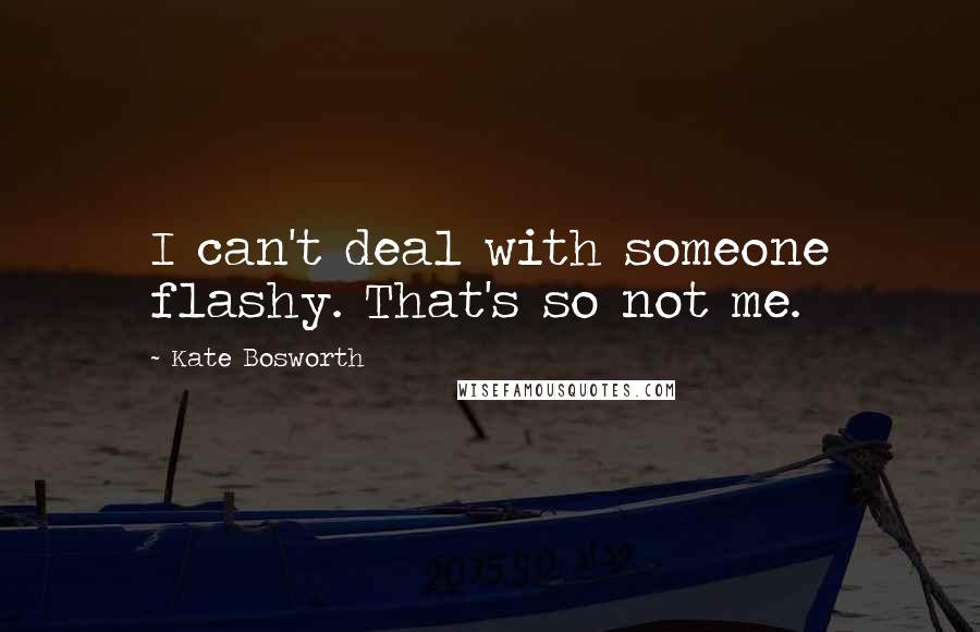 Kate Bosworth Quotes: I can't deal with someone flashy. That's so not me.