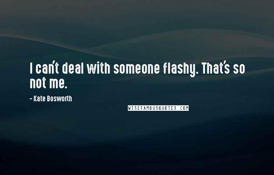 Kate Bosworth Quotes: I can't deal with someone flashy. That's so not me.