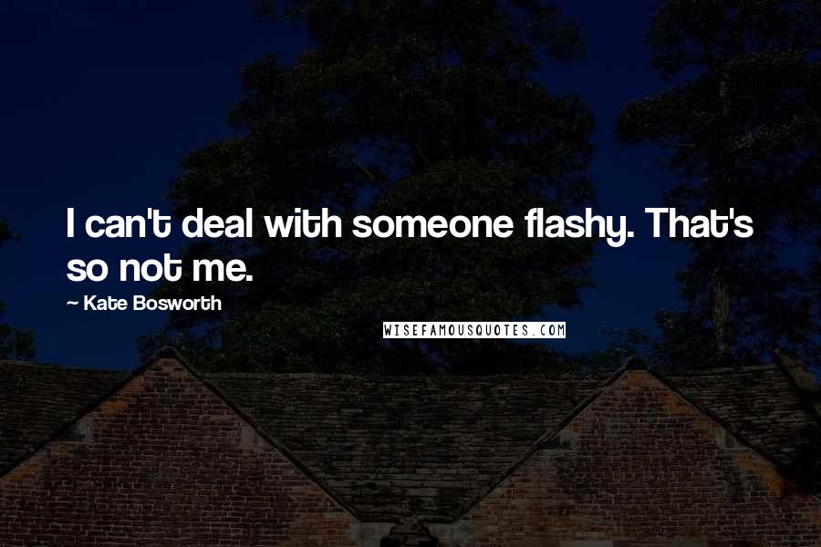 Kate Bosworth Quotes: I can't deal with someone flashy. That's so not me.