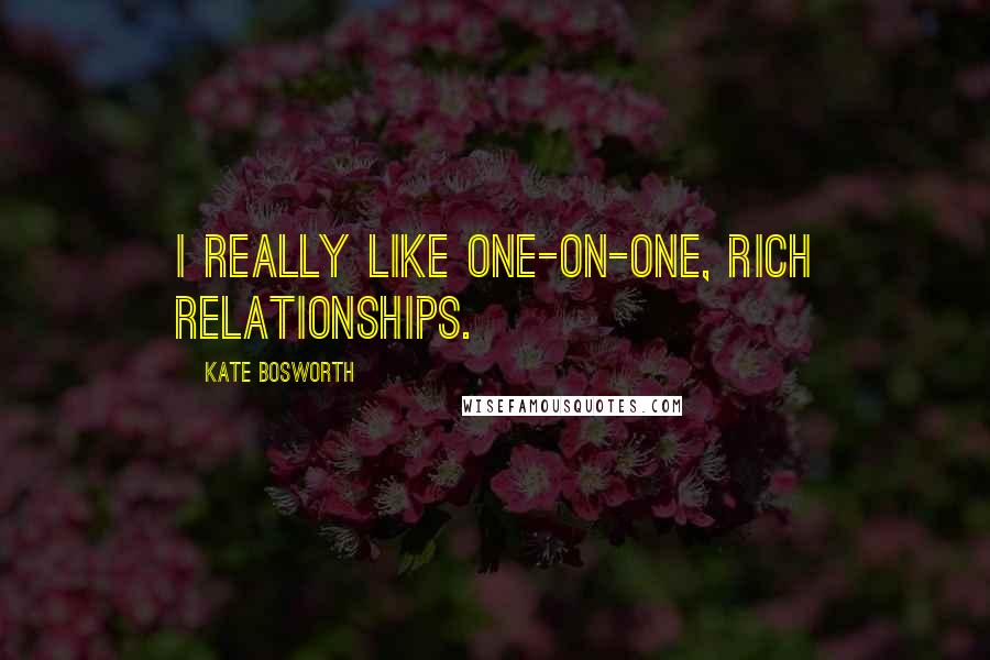 Kate Bosworth Quotes: I really like one-on-one, rich relationships.