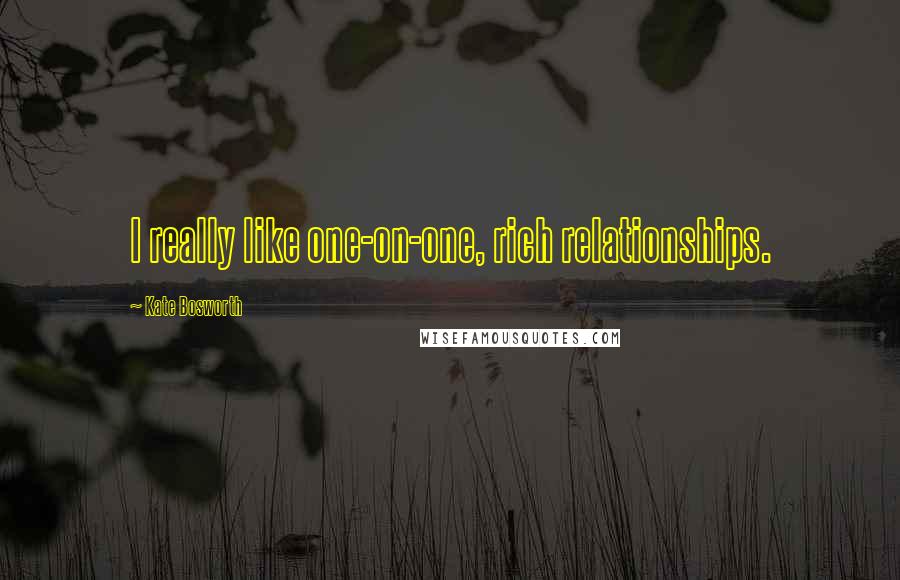 Kate Bosworth Quotes: I really like one-on-one, rich relationships.