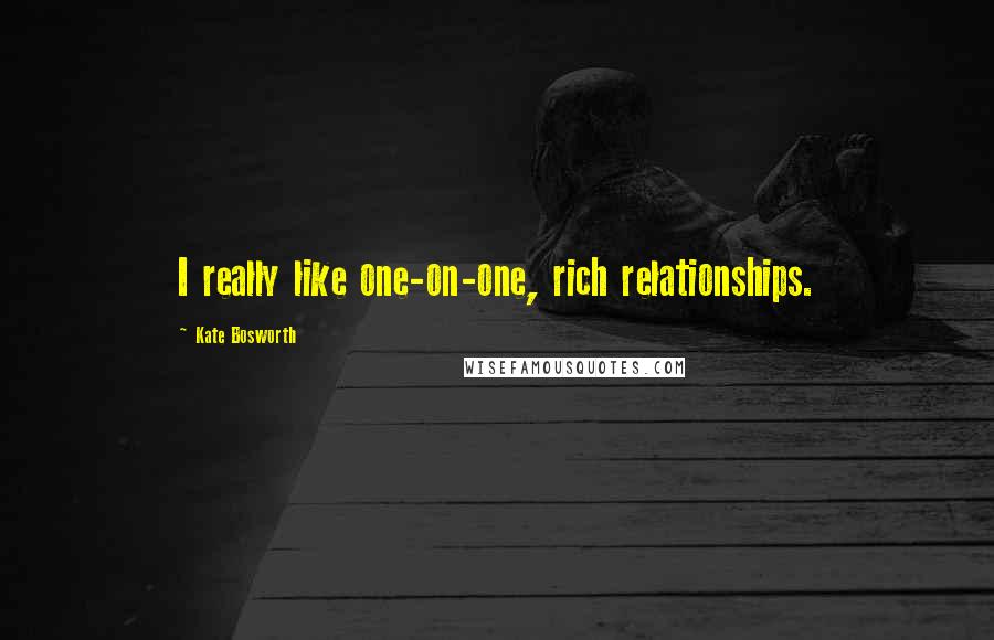 Kate Bosworth Quotes: I really like one-on-one, rich relationships.