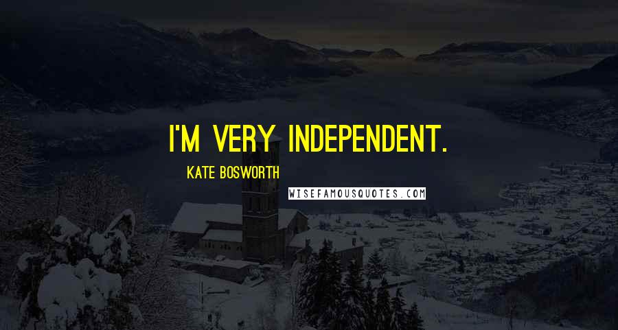 Kate Bosworth Quotes: I'm very independent.
