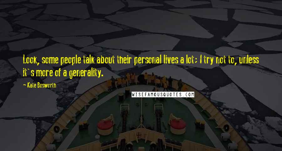 Kate Bosworth Quotes: Look, some people talk about their personal lives a lot; I try not to, unless it's more of a generality.