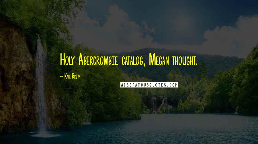 Kate Brian Quotes: Holy Abercrombie catalog, Megan thought.