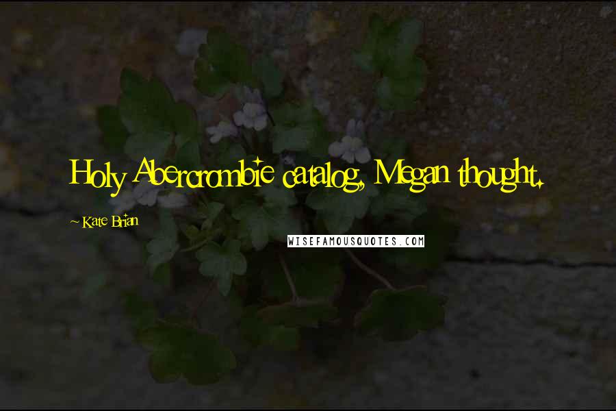 Kate Brian Quotes: Holy Abercrombie catalog, Megan thought.