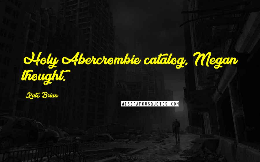 Kate Brian Quotes: Holy Abercrombie catalog, Megan thought.