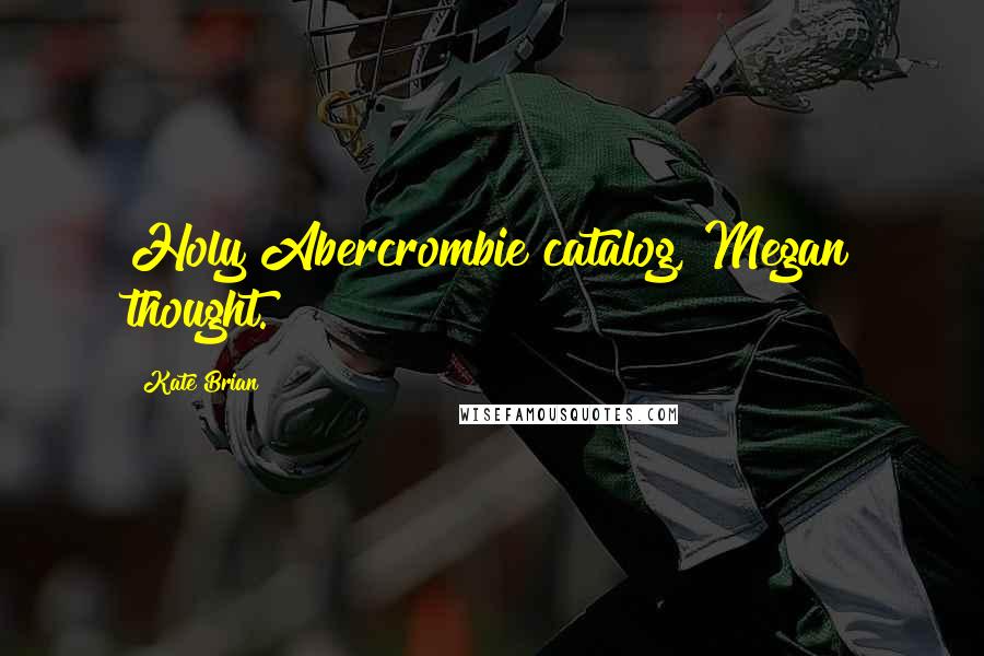 Kate Brian Quotes: Holy Abercrombie catalog, Megan thought.