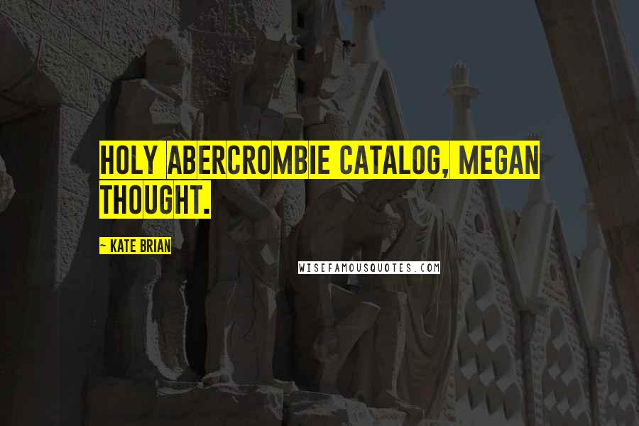 Kate Brian Quotes: Holy Abercrombie catalog, Megan thought.