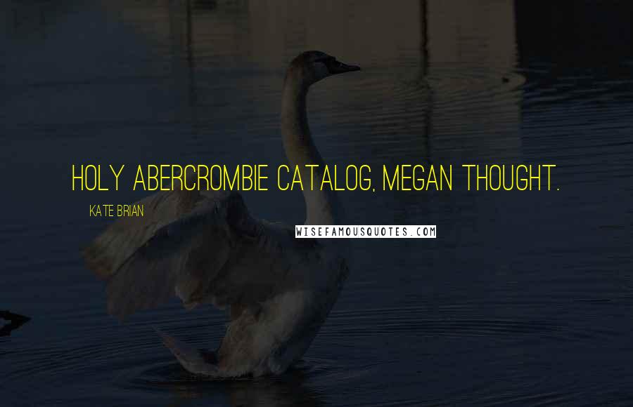 Kate Brian Quotes: Holy Abercrombie catalog, Megan thought.