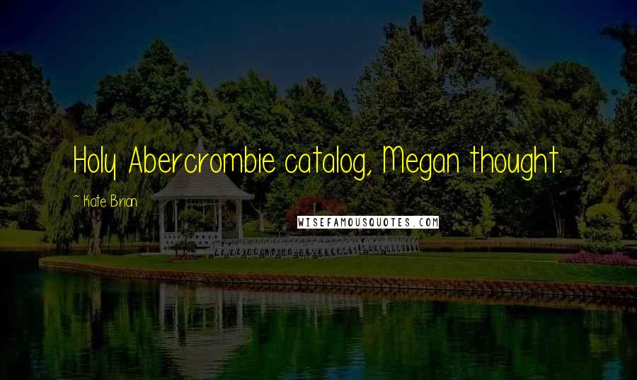 Kate Brian Quotes: Holy Abercrombie catalog, Megan thought.