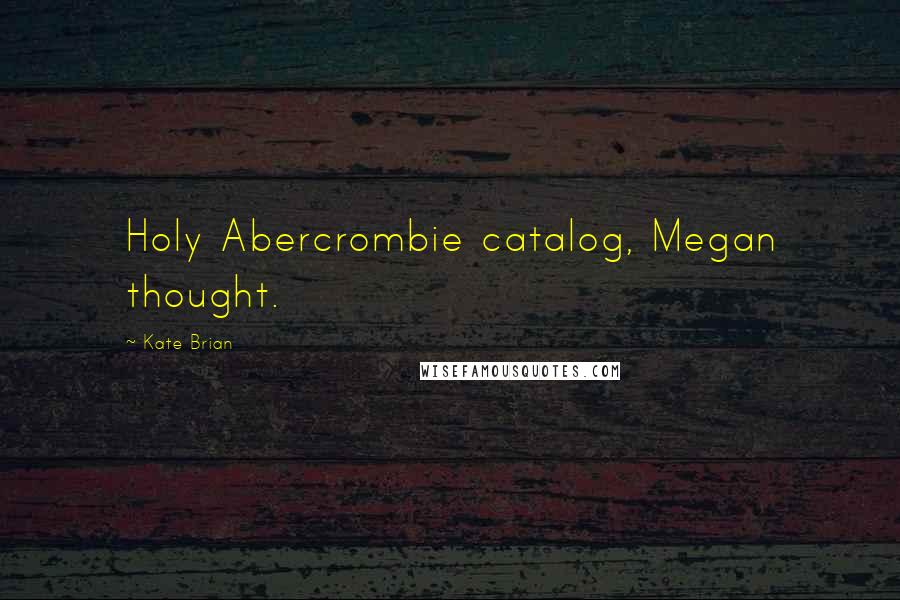Kate Brian Quotes: Holy Abercrombie catalog, Megan thought.