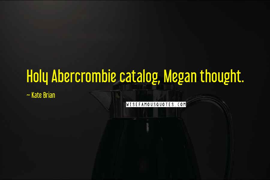 Kate Brian Quotes: Holy Abercrombie catalog, Megan thought.