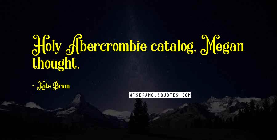 Kate Brian Quotes: Holy Abercrombie catalog, Megan thought.