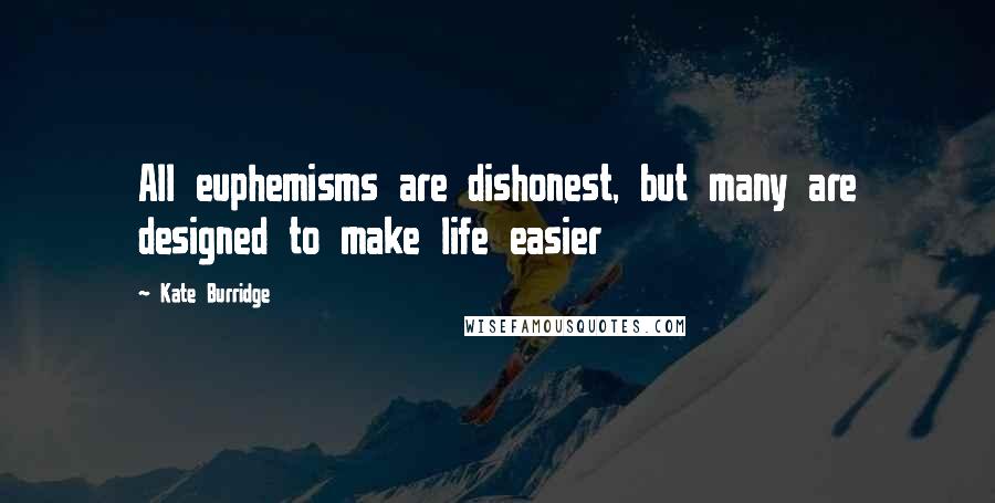 Kate Burridge Quotes: All euphemisms are dishonest, but many are designed to make life easier