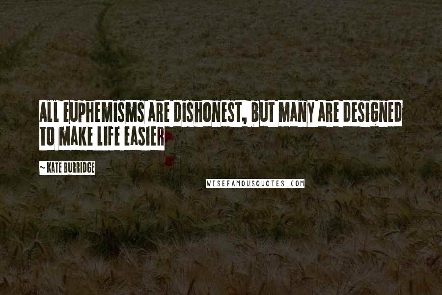 Kate Burridge Quotes: All euphemisms are dishonest, but many are designed to make life easier